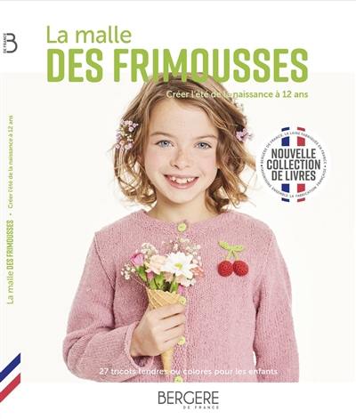 La malle des frimousses : créer l'été de la naissance à 12 ans : 27 tricots tendres ou colorés pour les enfants