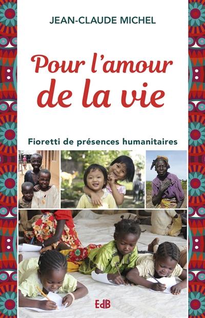 Pour l'amour de la vie : fioretti de présences humanitaires