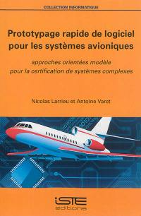 Prototypage rapide de logiciel pour les systèmes avioniques : approches orientées modèle pour la certification de systèmes complexes