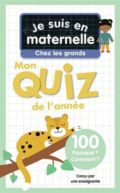 Je suis en maternelle, chez les grands : mon quiz de l'année : 100 pourquoi ? comment ?