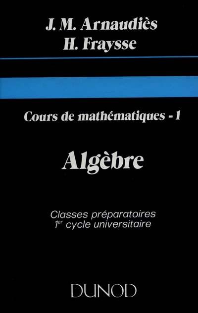 Cours de mathématiques. Vol. 1. Algèbre