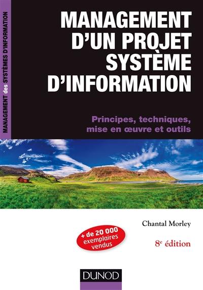 Management d'un projet système d'information : principes, techniques, mise en oeuvre et outils