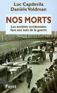 Nos morts : les sociétes occidentales face aux tués de la guerre (XiXe-XXe siècles)