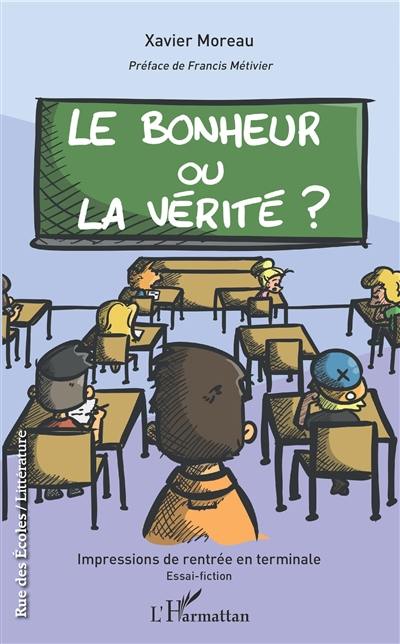 Le bonheur ou la vérité ? : impressions de rentrée en terminale : essai-fiction