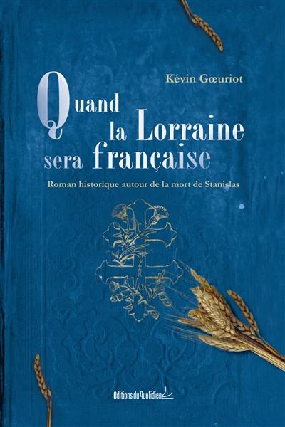 Quand la Lorraine sera française : roman historique autour de la mort de Stanislas