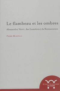 Le flambeau des ombres : Alessandro Verri, des Lumières à la Restauration : 1741-1816