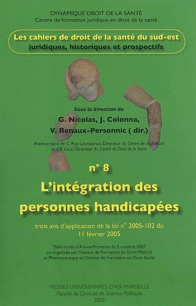 Cahiers de droit de la santé du Sud-Est, n° 8. L'intégration des personnes handicapées : trois ans d'application de la loi n° 2005-102 du 11 février 2005