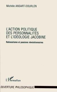 L'action politique des personnalités et l'idéologie jacobine : rationalisme et passions révolutionnaires