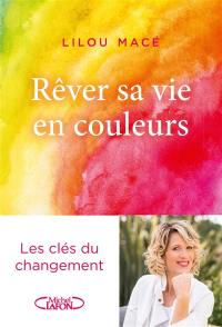 Rêver sa vie en couleurs : les clés du changement