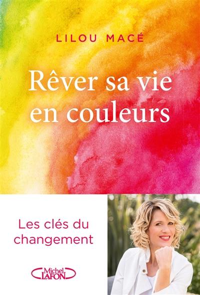 Rêver sa vie en couleurs : les clés du changement