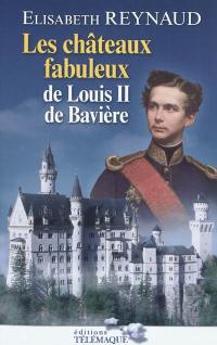 Les châteaux fabuleux de Louis II de Bavière