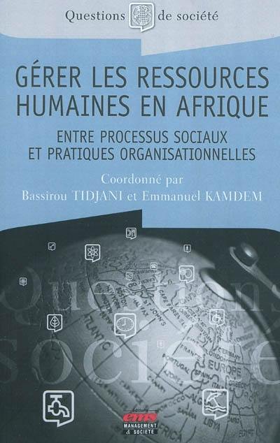 Gérer les ressources humaines en Afrique : entre processus sociaux et pratiques organisationnelles