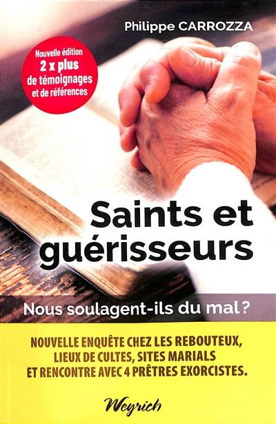 Saints et guérisseurs : nous soulagent-ils du mal ? : enquête inédite et surprenante chez les guérisseurs, les barreurs de feu, les thérapeutes, les sourciers et autres rebouteux