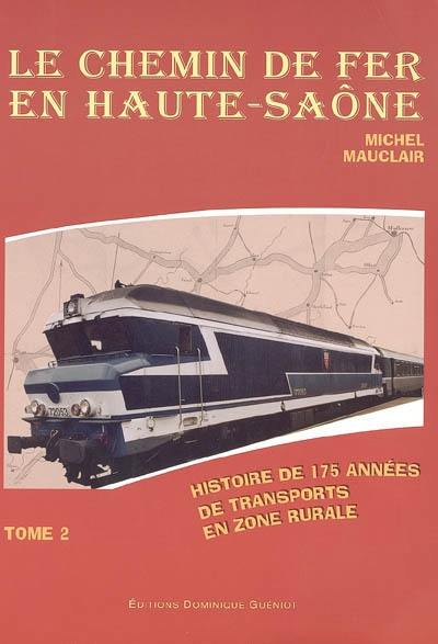 Le chemin de fer en Haute-Saône. Vol. 2. Histoire de 175 années de transports en zone rurale