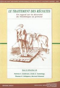 Le traitement des récoltes : un regard sur la diversité du néolithique au présent : actes des rencontres, 17-19 octobre 2002