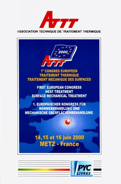 ATTT 2000, 1er Congrès européen traitement thermique, traitement mécanique des surfaces, 14, 15 et 16 juin 2000, Metz. ATTT 2000, first European congress heat treatment, surface mechanical treatment. ATTT 2000, 1. Europäischer Kongress für Wärmebehandlung und mechanische Oberflächenbehandlung