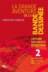 La grande aventure de la bande dessinée : histoire, influences, évolution. Vol. 2. Le tournant des années 60 et 70