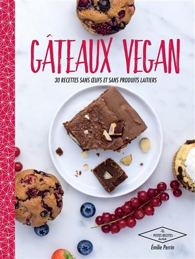 Gâteaux vegan : 30 recettes sans oeufs et sans produits laitiers