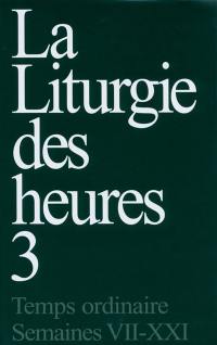 La liturgie des heures. Vol. 3. Temps ordinaire, semaines VII-XXI