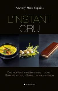 L'instant cru : des recettes incroyables mais... crues ! : sans lait, ni farine... et sans cuisson