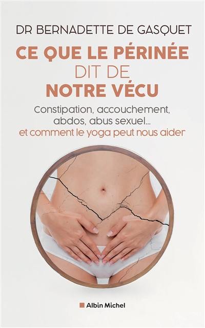 Ce que le périnée dit de notre vécu : constipation, abdos, sport, abus sexuel... : et comment le yoga peut aider