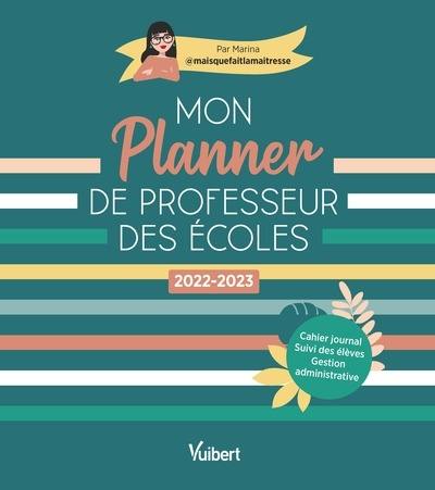 Mon planner de professeur des écoles : 2022-2023 : cahier journal, suivi des élèves, gestion administrative