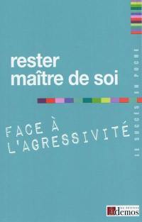 Rester maître de soi face à l'agressivité