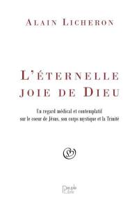 L'éternelle joie de Dieu : un regard médical et contemplatif sur le coeur de Jésus, son corps mystique et la Trinité