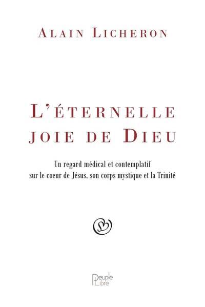 L'éternelle joie de Dieu : un regard médical et contemplatif sur le coeur de Jésus, son corps mystique et la Trinité