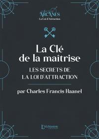 La clé de la maîtrise : les secrets de la loi d'attraction