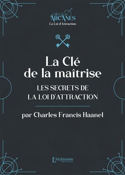 La clé de la maîtrise : les secrets de la loi d'attraction