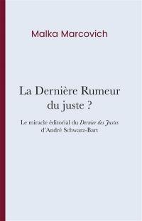 La dernière rumeur du juste ? : le miracle éditorial du Dernier des Justes d'André Schwarz-Bart