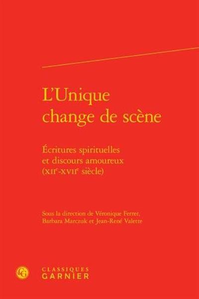 L'Unique change de scène : écritures spirituelles et discours amoureux (XIIe-XVIIe siècle)