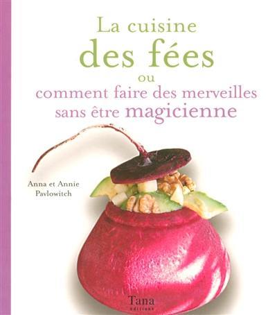 La cuisine des fées et des lutins ou Comment faire des merveilles sans être magicienne