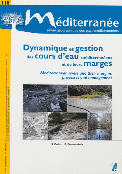 Méditerranée, n° 118. Dynamique et gestion des cours d'eau méditerranéens et de leurs marges. Mediterranean rivers and their margins : processes and management