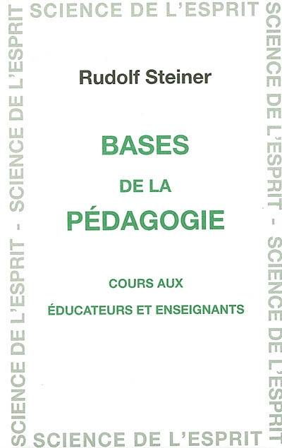 Bases de la pédagogie : cours aux éducateurs et enseignants : 16 conférences faites à Dornach du 23 décembre 1921 au 7 janvier 1922, entretiens avec les enseignants du 1, 3 et 5 janvier 1922