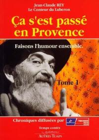 Ca s'est passé en Provence : et tout ceci est vrai !. Vol. 1. Faisons l'humour ensemble