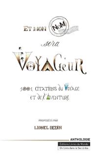 Et mon nom sera voyageur : 1.001 citations du voyage et de l'aventure : anthologie