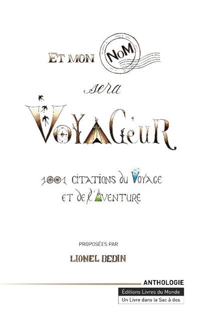 Et mon nom sera voyageur : 1.001 citations du voyage et de l'aventure : anthologie