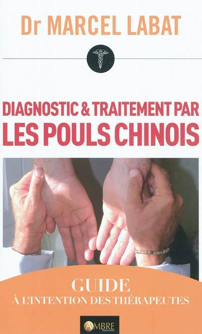 Diagnostic & traitement par les pouls chinois : guide à l'intention des thérapeutes