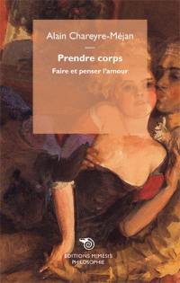 Prendre corps : faire et penser l'amour