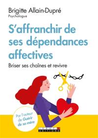 S'affranchir des dépendances affectives : briser ses chaînes et revivre