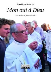 Mon oui à Dieu : parcours d'un prêtre heureux