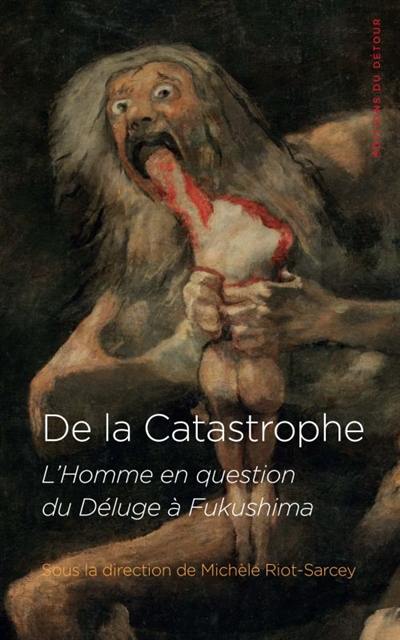 De la catastrophe : l'homme en question du Déluge à Fukushima