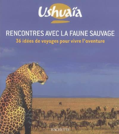 Rencontres avec la faune sauvage : 36 idées de voyages pour vivre l'aventure