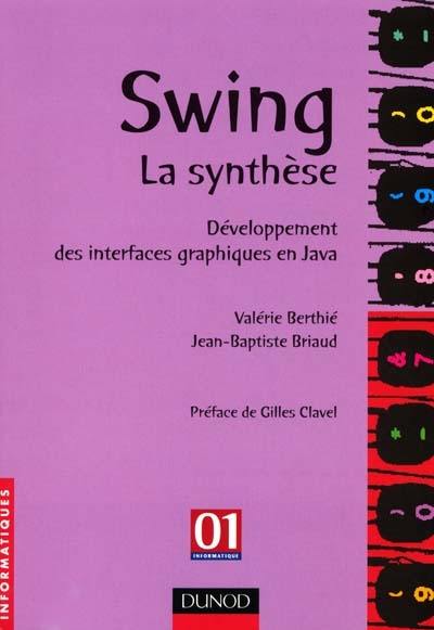 Swing la synthèse : développement des interfaces graphiques en Java