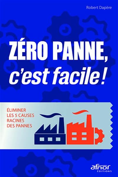 Zéro panne, c'est facile ! : éliminer les 5 causes racines des pannes