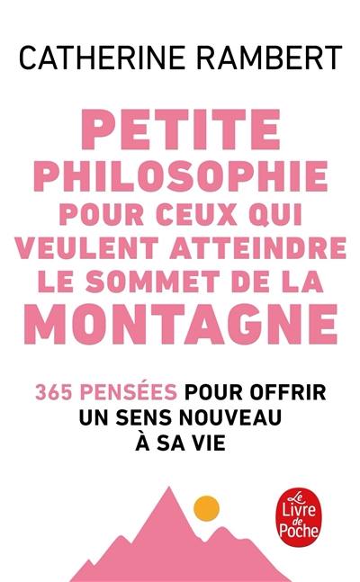 Petite philosophie pour ceux qui veulent atteindre le sommet de la montagne : 365 pensées pour offrir un sens nouveau à sa vie