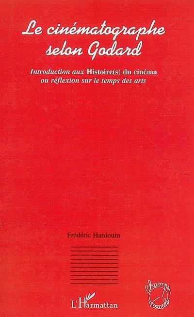 Le cinématographe selon Godard : introduction aux Histoire(s) du cinéma ou Réflexion sur le temps des arts