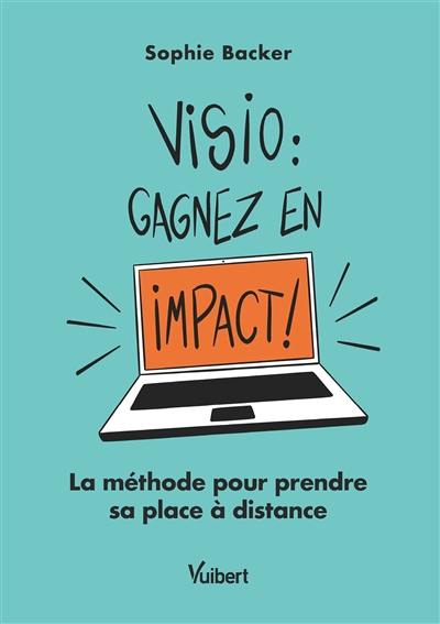 Visio : gagnez en impact ! : la méthode pour prendre sa place à distance